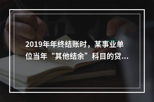 2019年年终结账时，某事业单位当年“其他结余”科目的贷方余