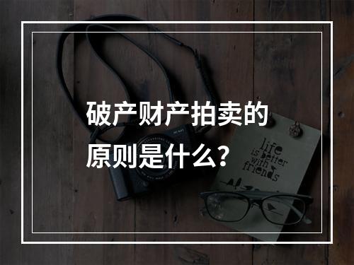 破产财产拍卖的原则是什么？