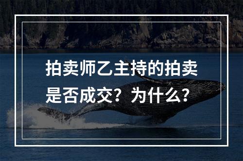 拍卖师乙主持的拍卖是否成交？为什么？