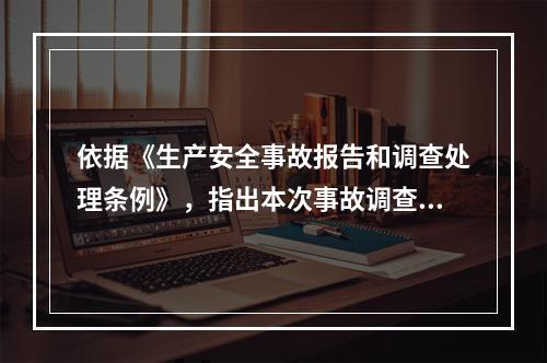 依据《生产安全事故报告和调查处理条例》，指出本次事故调查的组