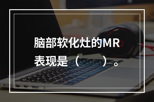 脑部软化灶的MR表现是（　　）。