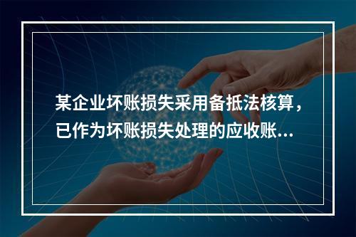 某企业坏账损失采用备抵法核算，已作为坏账损失处理的应收账款2