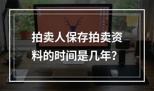 拍卖人保存拍卖资料的时间是几年？