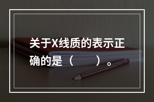 关于X线质的表示正确的是（　　）。