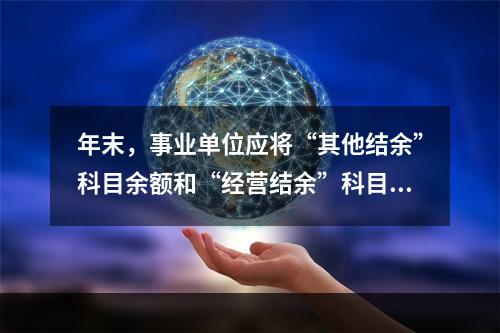 年末，事业单位应将“其他结余”科目余额和“经营结余”科目贷方