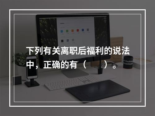 下列有关离职后福利的说法中，正确的有（　　）。