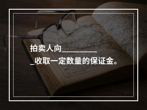 拍卖人向_________收取一定数量的保证金。