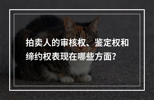 拍卖人的审核权、鉴定权和缔约权表现在哪些方面？