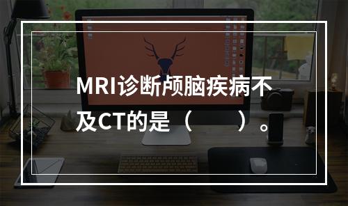 MRI诊断颅脑疾病不及CT的是（　　）。