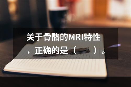 关于骨骼的MRI特性，正确的是（　　）。