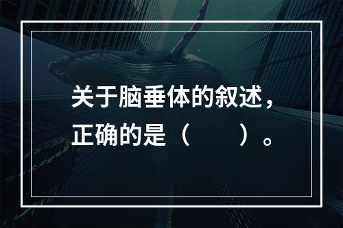 关于脑垂体的叙述，正确的是（　　）。