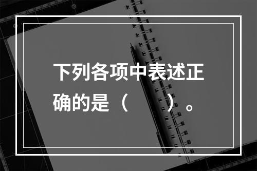 下列各项中表述正确的是（　　）。