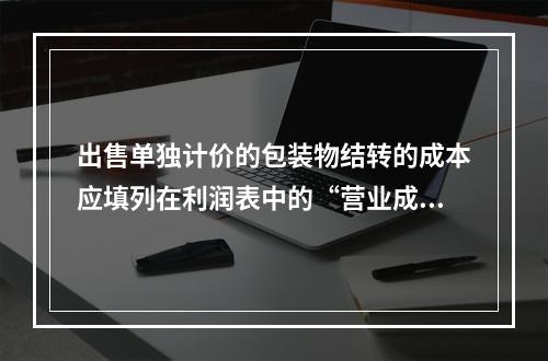 出售单独计价的包装物结转的成本应填列在利润表中的“营业成本”