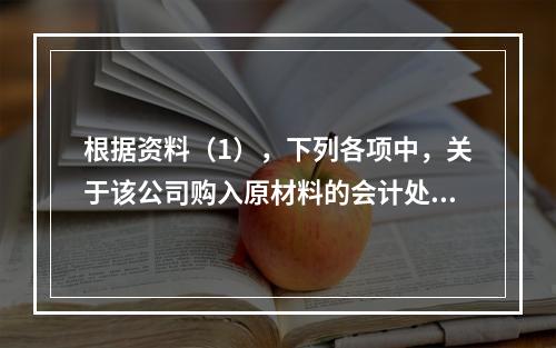 根据资料（1），下列各项中，关于该公司购入原材料的会计处理结