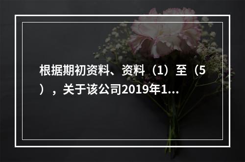 根据期初资料、资料（1）至（5），关于该公司2019年12月