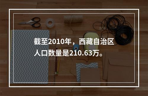 截至2010年，西藏自治区人口数量是210.63万。