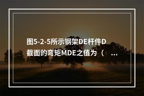 图5-2-5所示钢架DE杆件D截面的弯矩MDE之值为（　　