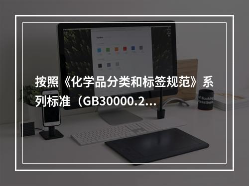 按照《化学品分类和标签规范》系列标准（GB30000.2-G