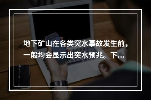 地下矿山在各类突水事故发生前，一般均会显示出突水预兆。下列现