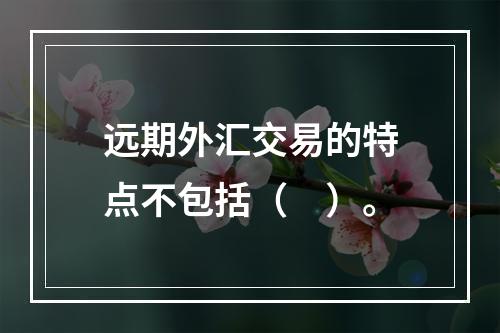 远期外汇交易的特点不包括（　）。