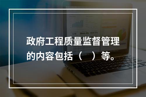 政府工程质量监督管理的内容包括（　）等。