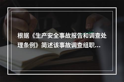 根据《生产安全事故报告和调查处理条例》简述该事故调查组职责。