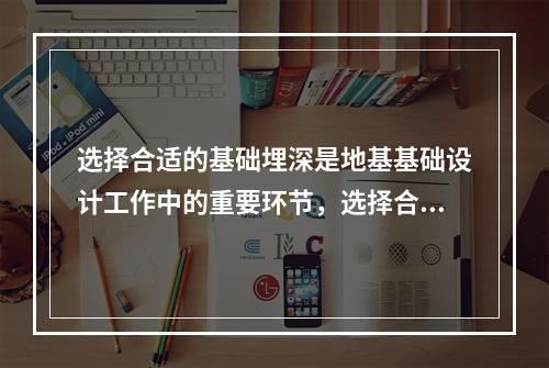 选择合适的基础埋深是地基基础设计工作中的重要环节，选择合适