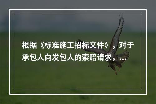 根据《标准施工招标文件》，对于承包人向发包人的索赔请求，其索