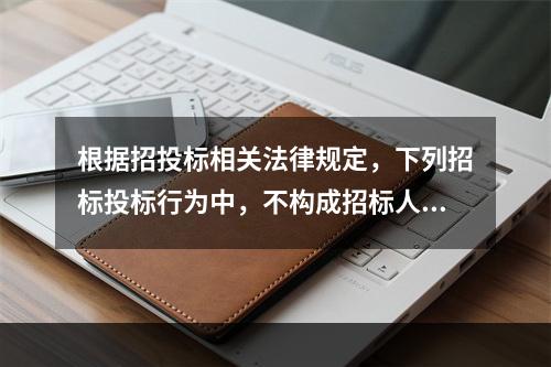 根据招投标相关法律规定，下列招标投标行为中，不构成招标人与投