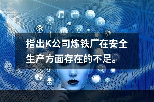 指出K公司炼铁厂在安全生产方面存在的不足。