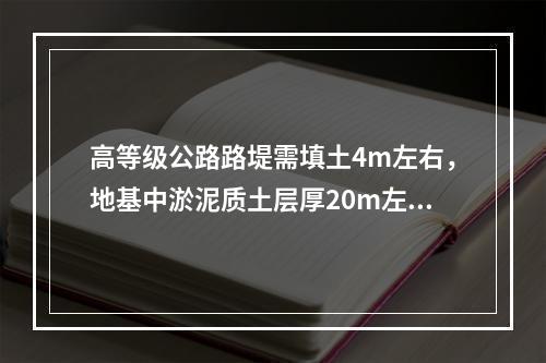 高等级公路路堤需填土4m左右，地基中淤泥质土层厚20m左右