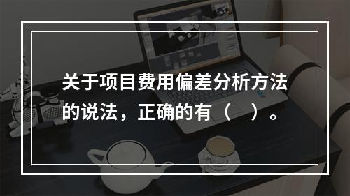 关于项目费用偏差分析方法的说法，正确的有（　）。