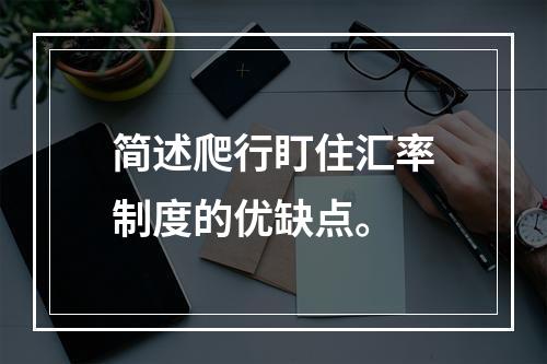 简述爬行盯住汇率制度的优缺点。