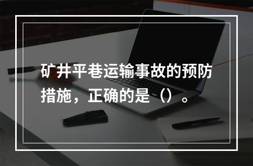 矿井平巷运输事故的预防措施，正确的是（）。