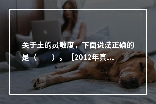 关于土的灵敏度，下面说法正确的是（　　）。［2012年真题