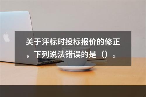 关于评标时投标报价的修正，下列说法错误的是（）。