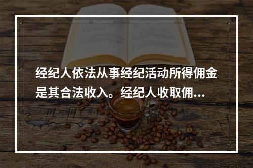 经纪人依法从事经纪活动所得佣金是其合法收入。经纪人收取佣金不