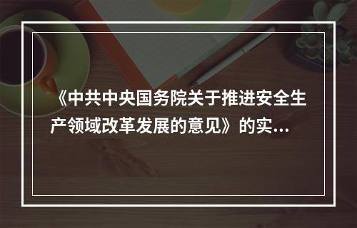 《中共中央国务院关于推进安全生产领域改革发展的意见》的实施，