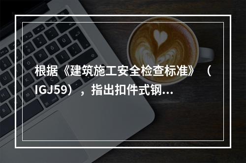 根据《建筑施工安全检查标准》（IGJ59），指出扣件式钢管脚