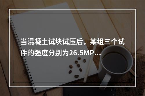 当混凝土试块试压后，某组三个试件的强度分别为26.5MPa