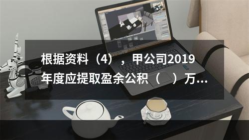 根据资料（4），甲公司2019年度应提取盈余公积（　）万元。