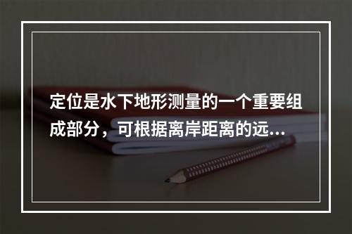 定位是水下地形测量的一个重要组成部分，可根据离岸距离的远近