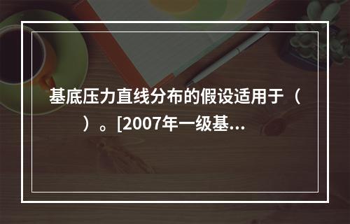 基底压力直线分布的假设适用于（　　）。[2007年一级基础