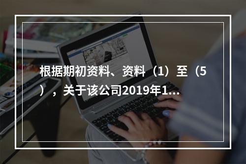 根据期初资料、资料（1）至（5），关于该公司2019年12月