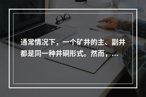 通常情况下，一个矿井的主、副井都是同一种井硐形式。然而，有时