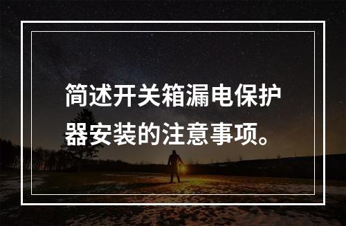 简述开关箱漏电保护器安装的注意事项。