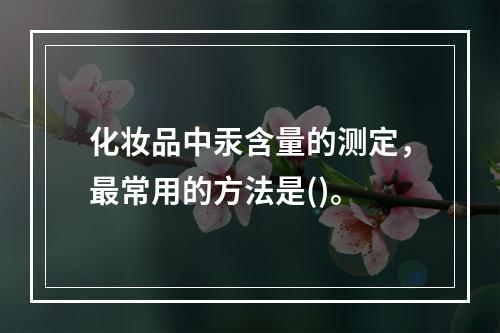 化妆品中汞含量的测定，最常用的方法是()。