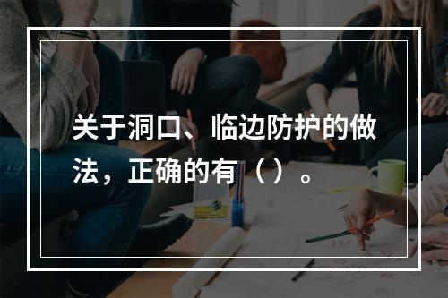 关于洞口、临边防护的做法，正确的有（ ）。