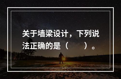 关于墙梁设计，下列说法正确的是（　　）。