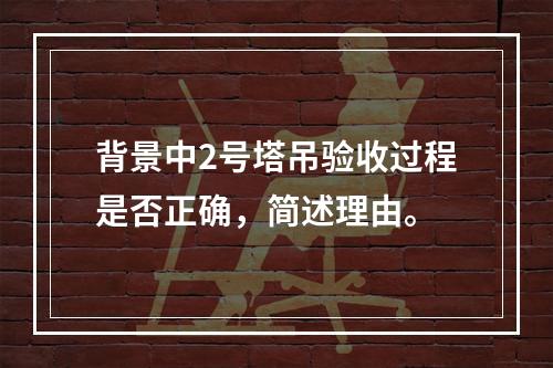 背景中2号塔吊验收过程是否正确，简述理由。